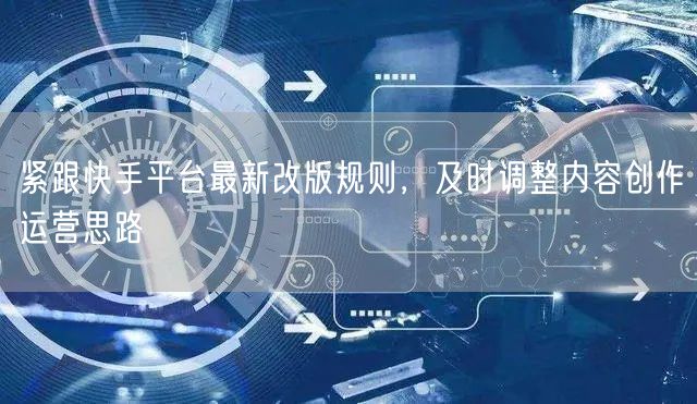 快手改版新规下，如何优化内容创作与运营思路？