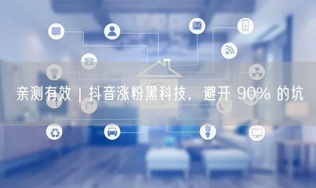 亲测有效｜抖音涨粉黑科技，避开 90% 的坑