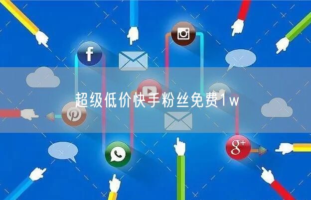 超级低价快手粉丝免费1w