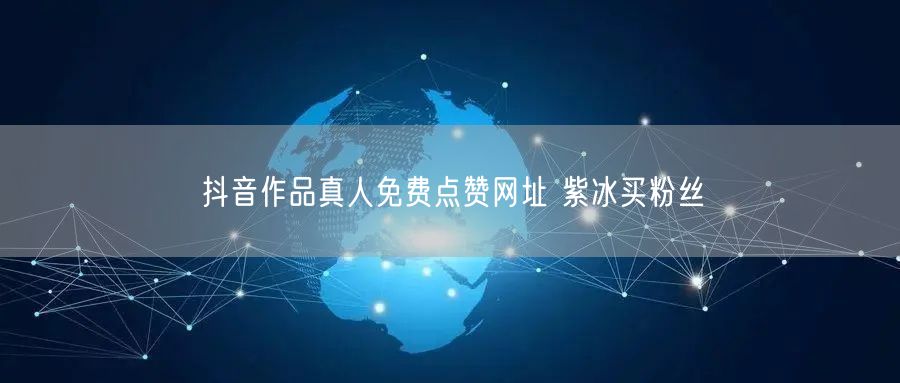 抖音作品真人免费点赞网址 紫冰买粉丝