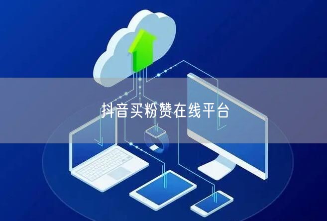抖音买粉赞在线平台