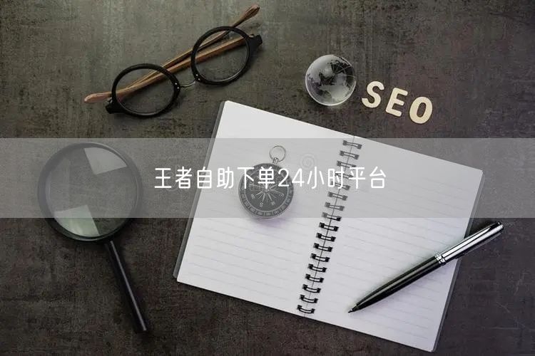 王者自助下单24小时平台