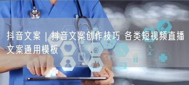 抖音文案｜抖音文案创作技巧 各类短视频直播文案通用模板